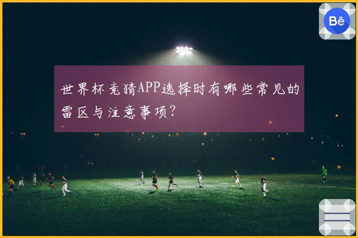 世界杯竞猜APP选择时有哪些常见的雷区与注意事项？