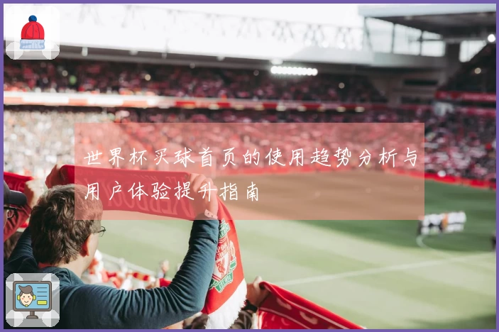 世界杯买球首页的使用趋势分析与用户体验提升指南